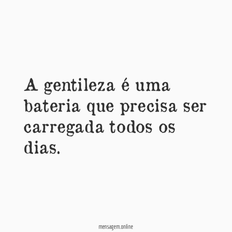A gentileza é uma bateria que precisa ser carregada todos os dias