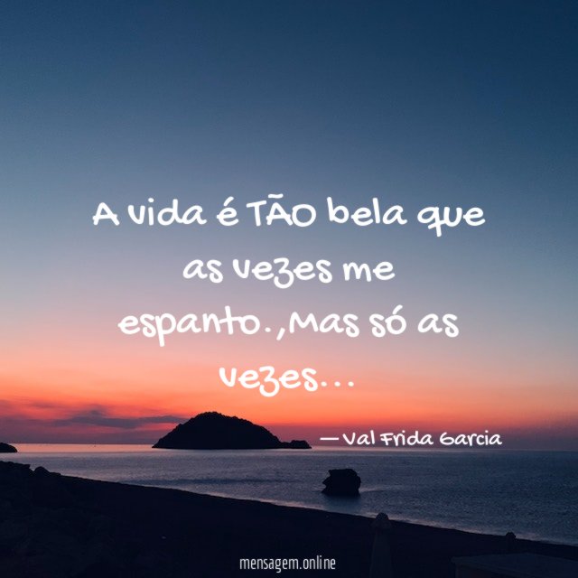 A vida é TÃO bela que as vezes me espanto