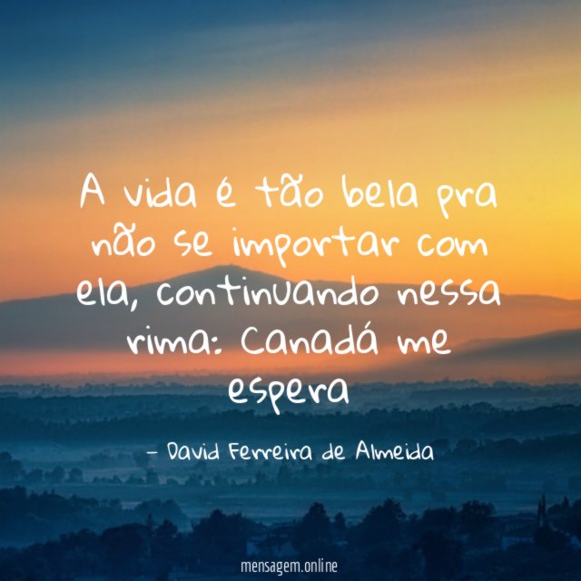 A vida é tão bela pra não se importar com ela