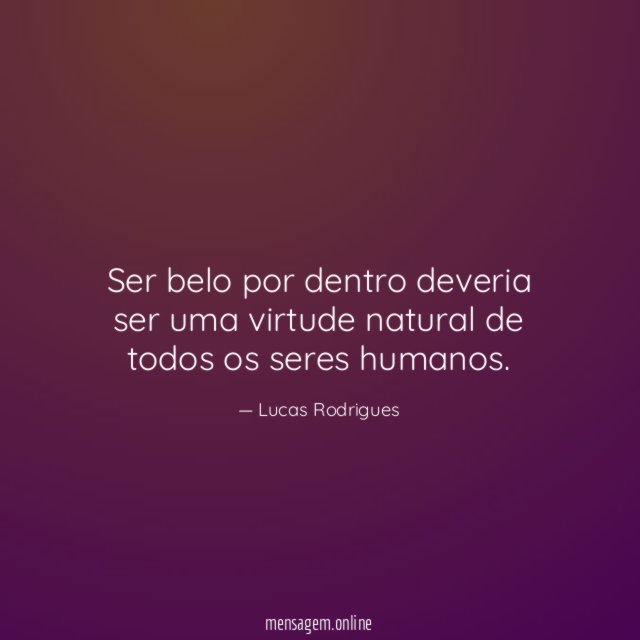 Ser belo por dentro deveria ser uma virtude