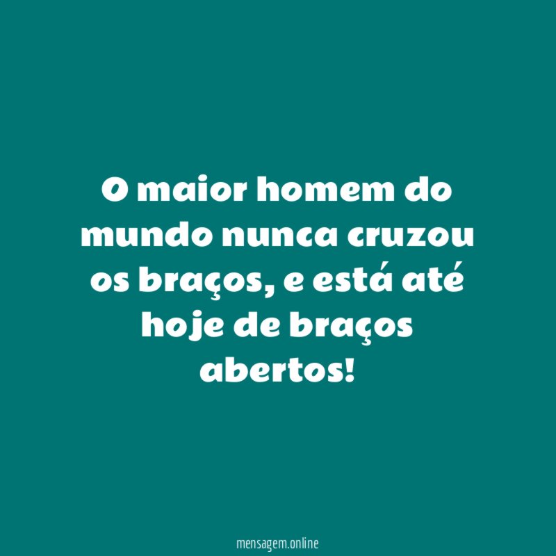 O maior homem do mundo nunca cruzou os braços