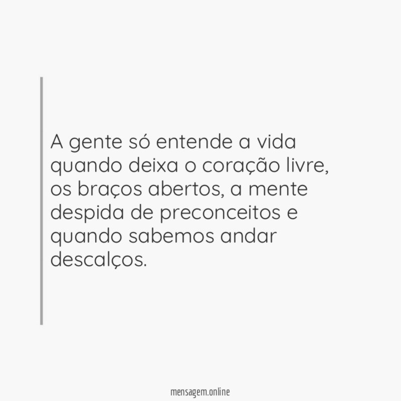 A gente só entende a vida quando deixa o coração livre