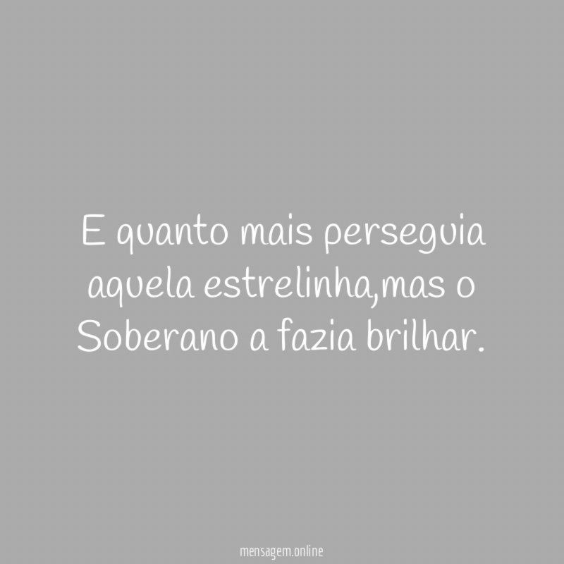 E quanto mais perseguia aquela estrelinha