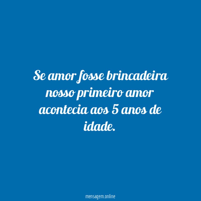 Se amor fosse brincadeira nosso primeiro amor acontecia aos 5 anos de idade