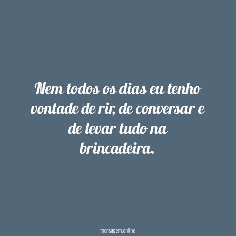 Nem todos os dias eu tenho vontade de rir