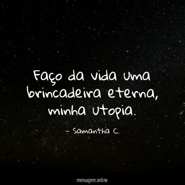 Faço da vida uma brincadeira eterna