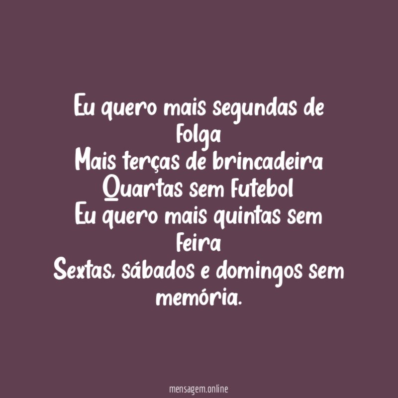 Eu quero mais segundas de folga Mais terças de
