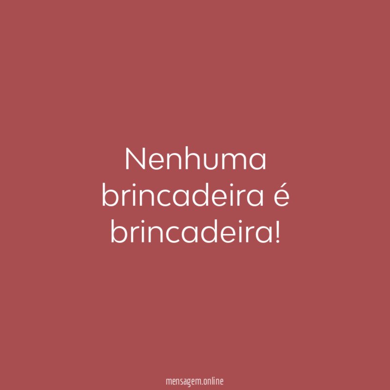 Nenhuma brincadeira é brincadeira