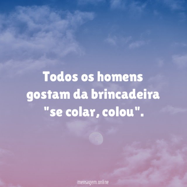 Todos os homens gostam da brincadeira "se colar