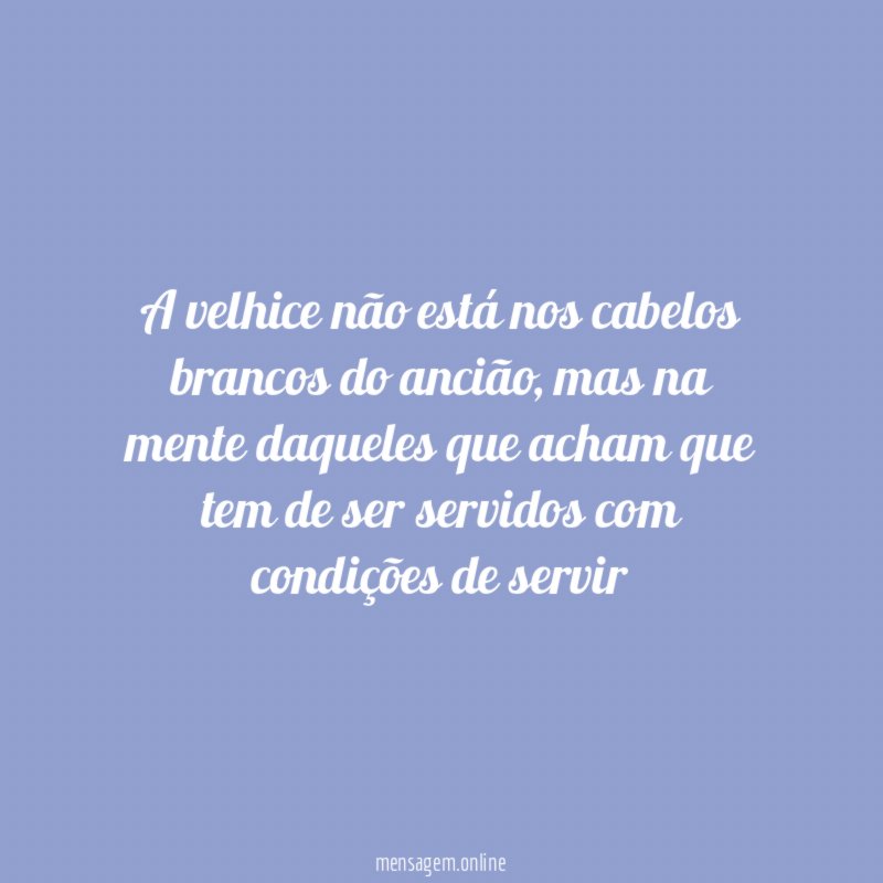A velhice não está nos cabelos brancos do ancião