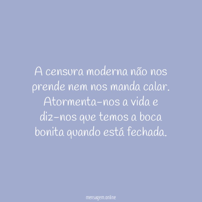 A censura moderna não nos prende nem nos manda calar