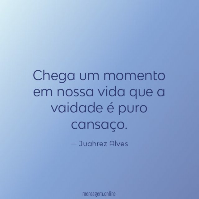 Chega um momento em nossa vida que a vaidade é puro cansaço