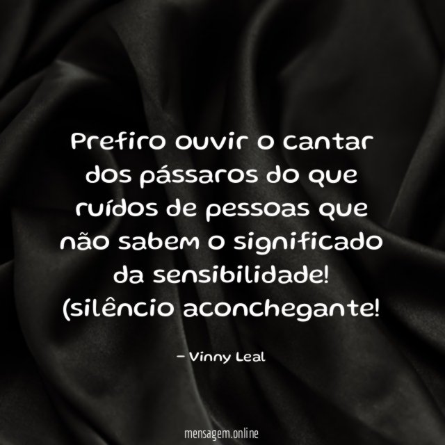 Prefiro ouvir o cantar dos pássaros do que