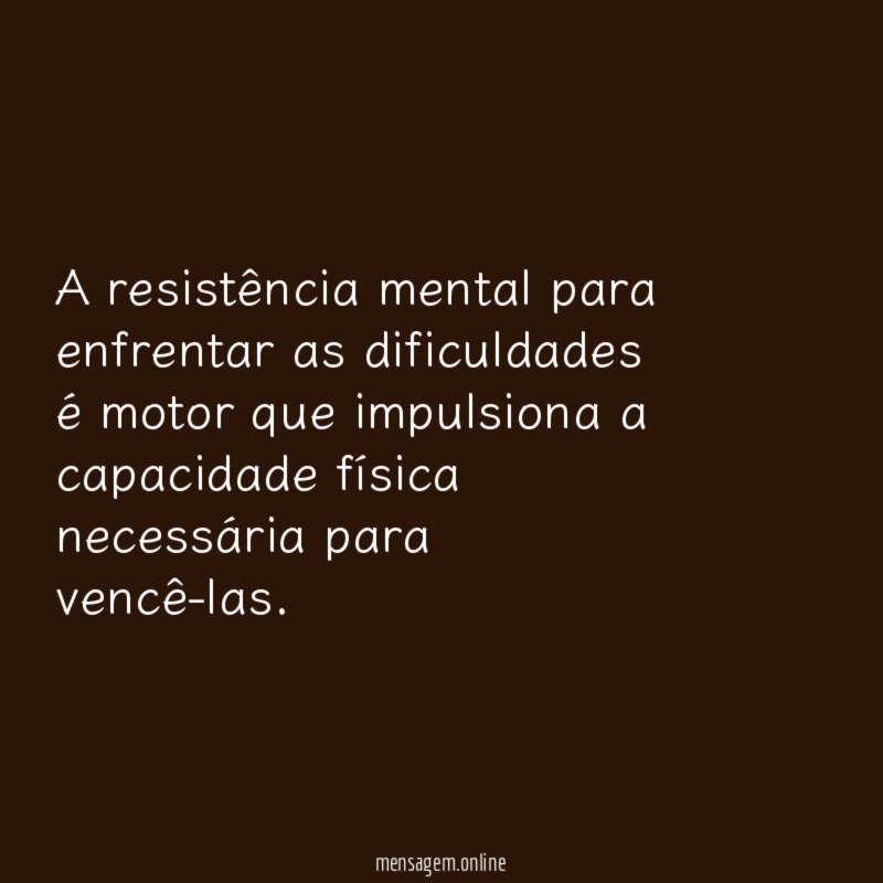 A resistência mental para enfrentar as dificuldades é