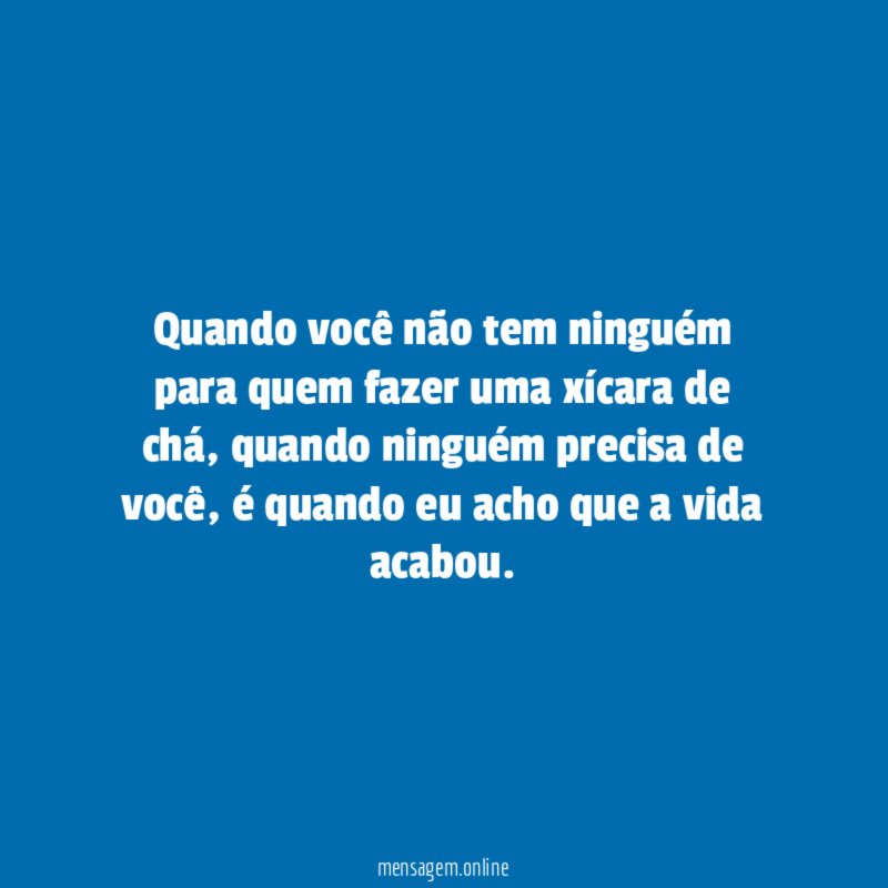 Quando você não tem ninguém para quem fazer