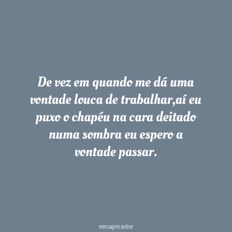 De vez em quando me dá uma vontade louca de trabalhar