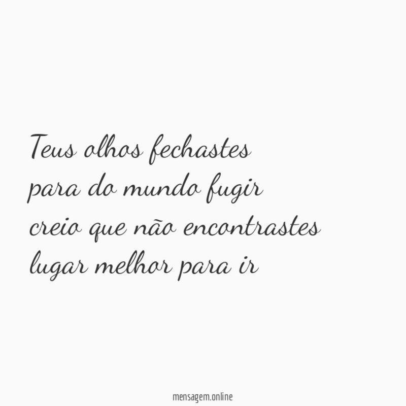 Teus olhos fechastes para do mundo fugir creio que não