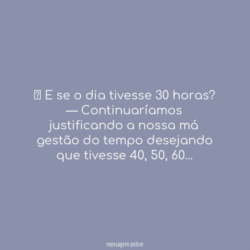 — E se o dia tivesse 30 horas