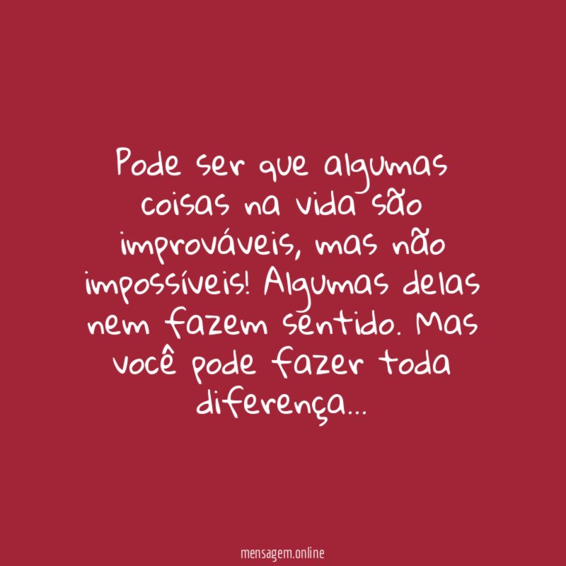 Pode ser que algumas coisas na vida são improváveis