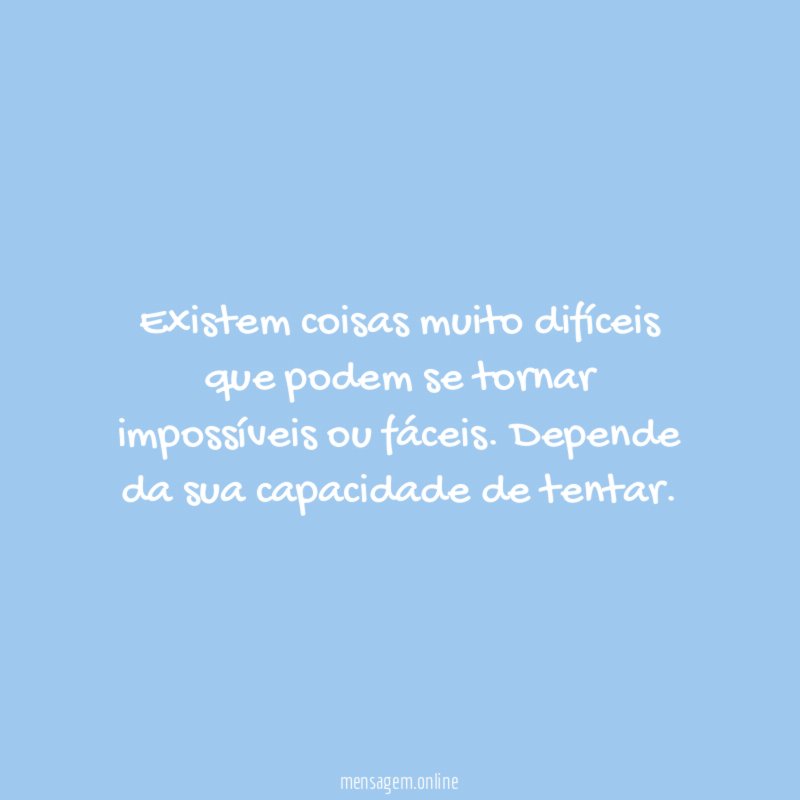 Existem coisas muito difíceis que podem se tornar