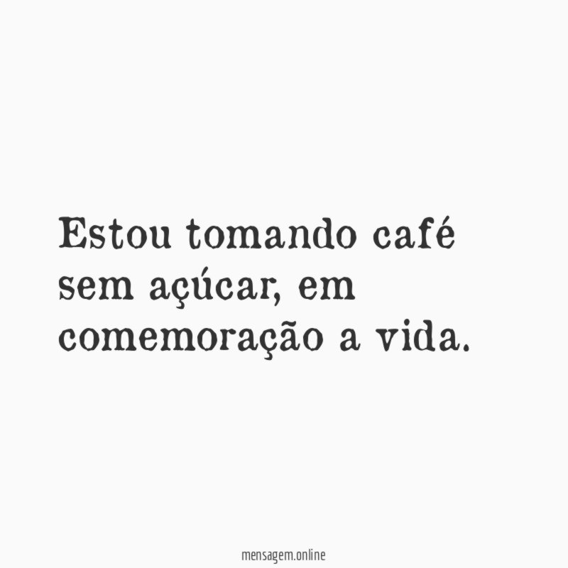 Estou tomando café sem açúcar