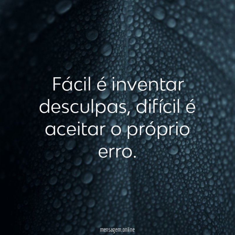 Fácil é inventar desculpas