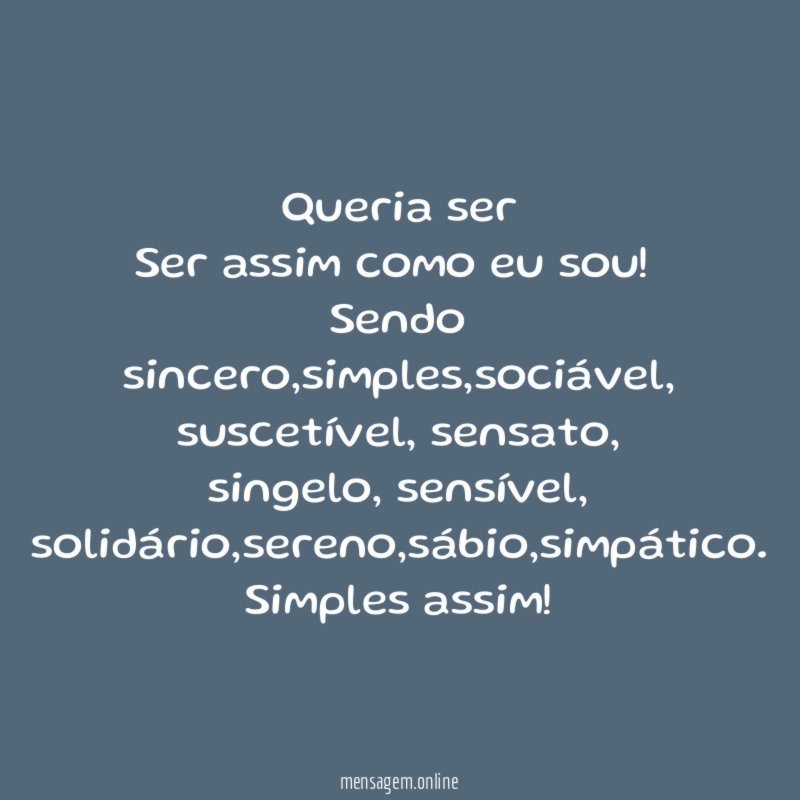 Queria ser Ser assim como eu sou