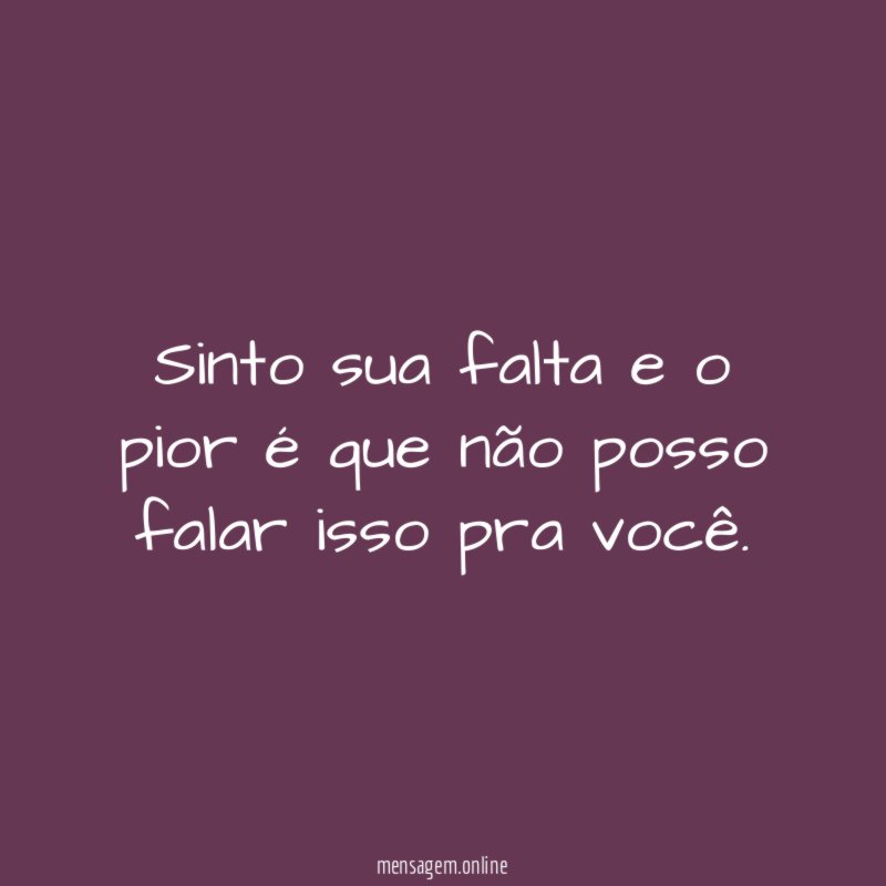 Sinto sua falta e o pior é que