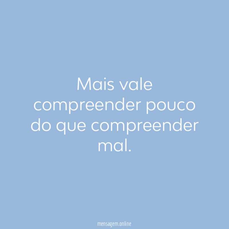 Mais vale compreender pouco do que compreender mal