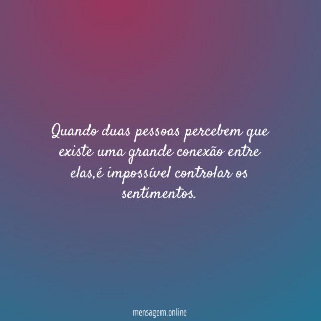 Quando duas pessoas percebem que existe uma grande conexão entre elas