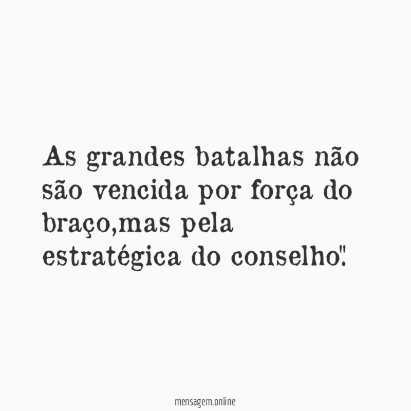 As grandes batalhas não são vencida por força