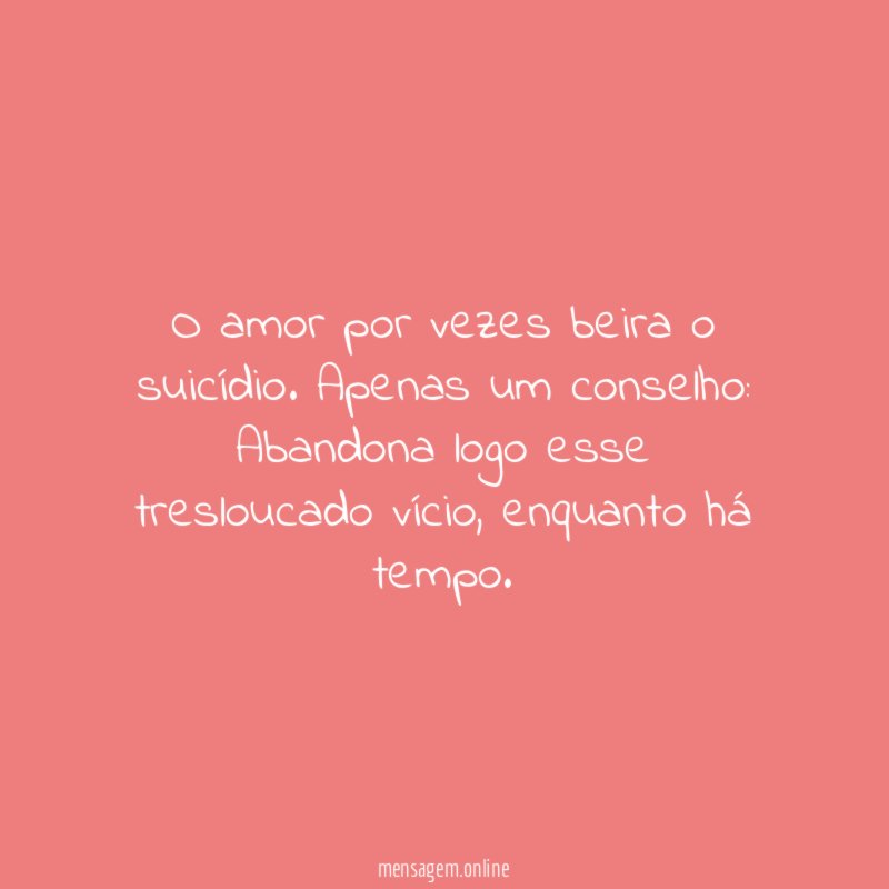 O amor por vezes beira o suicídio