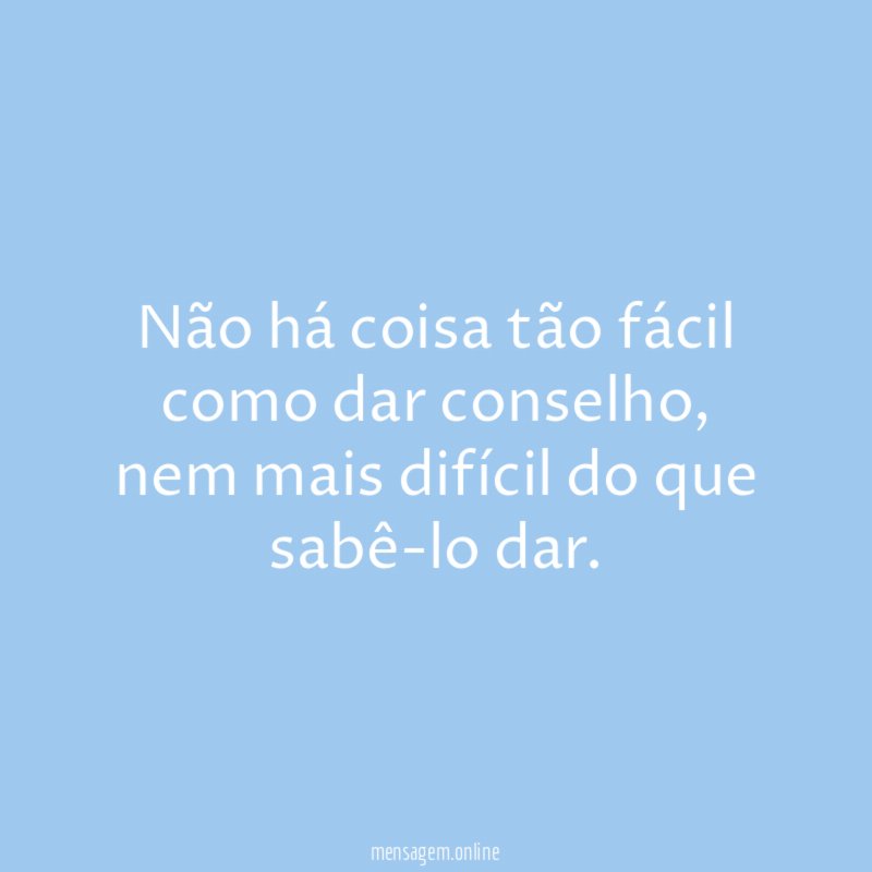 Não há coisa tão fácil como dar conselho