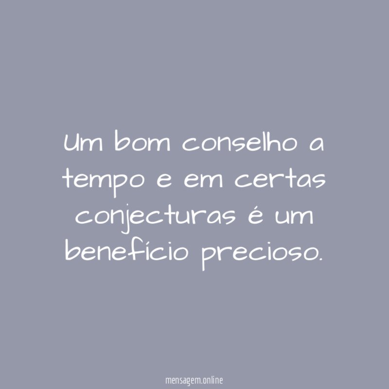 Um bom conselho a tempo e em certas