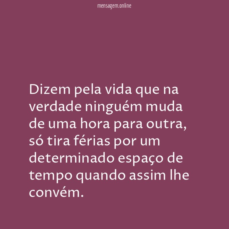 Dizem pela vida que na verdade ninguém muda