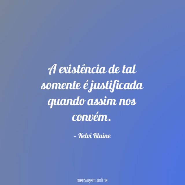 A existência de tal somente é justificada quando assim nos convém