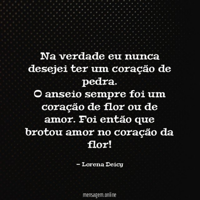 Na verdade eu nunca desejei ter um coração de pedra