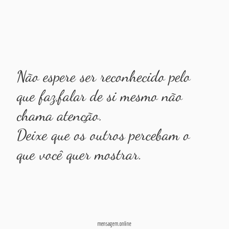 Não espere ser reconhecido pelo que faz