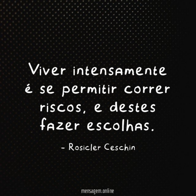 Viver intensamente é se permitir correr riscos
