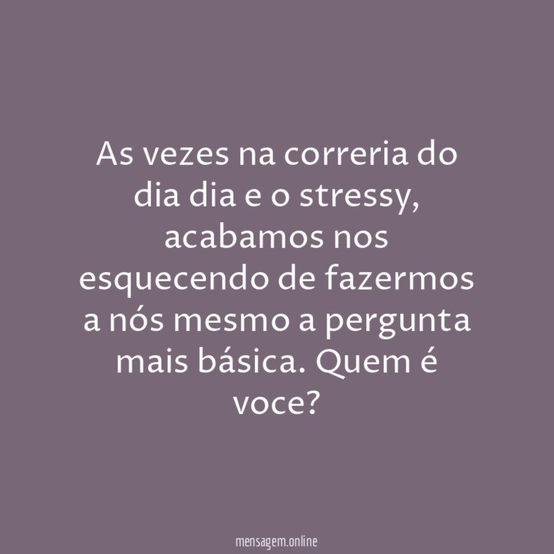 As vezes na correria do dia dia e o stressy