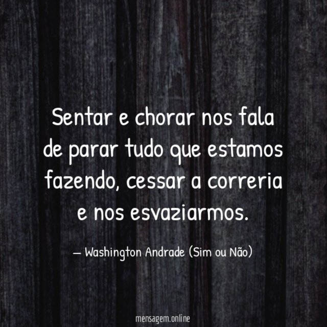 Sentar e chorar nos fala de parar tudo que estamos fazendo
