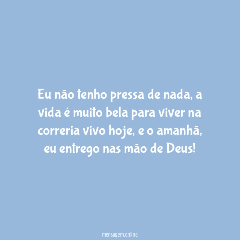Eu não tenho pressa de nada