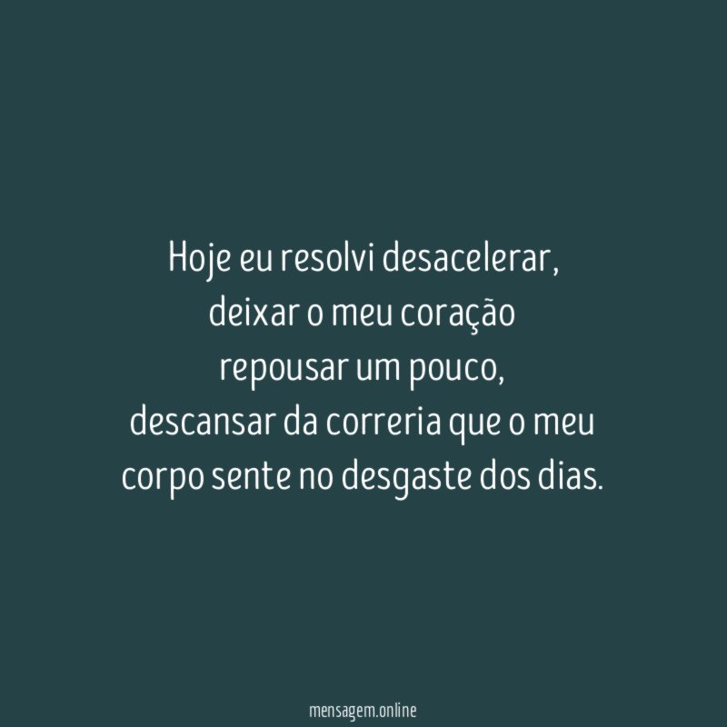 Hoje eu resolvi desacelerar