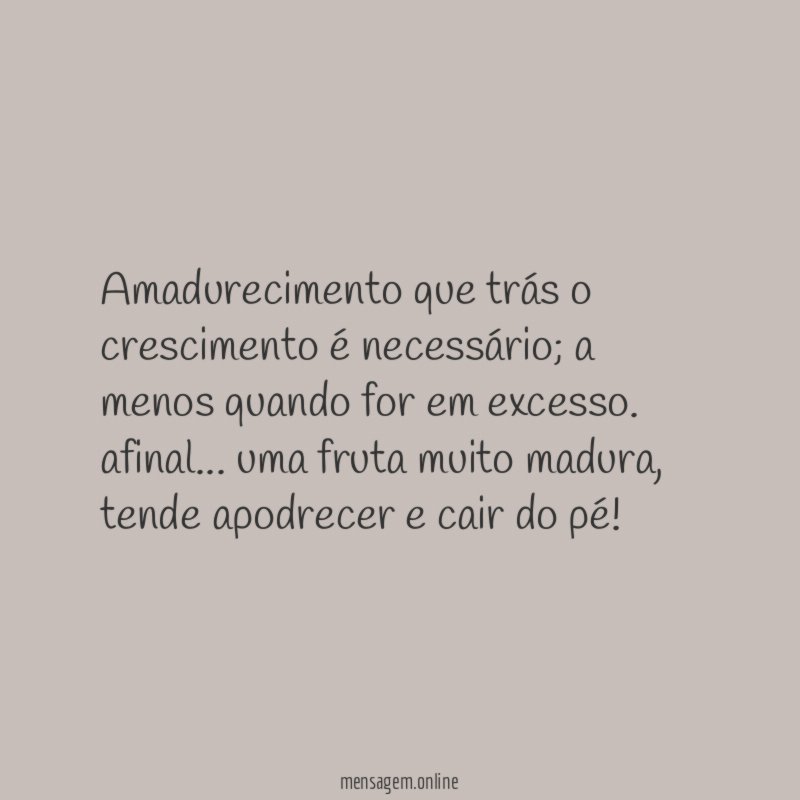 Amadurecimento que trás o crescimento é necessário