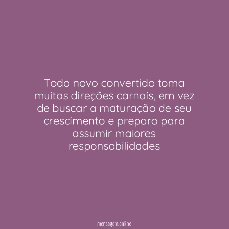 Todo novo convertido toma muitas direções carnais