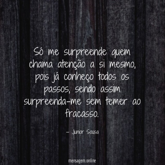 Só me surpreende quem chama atenção a si mesmo