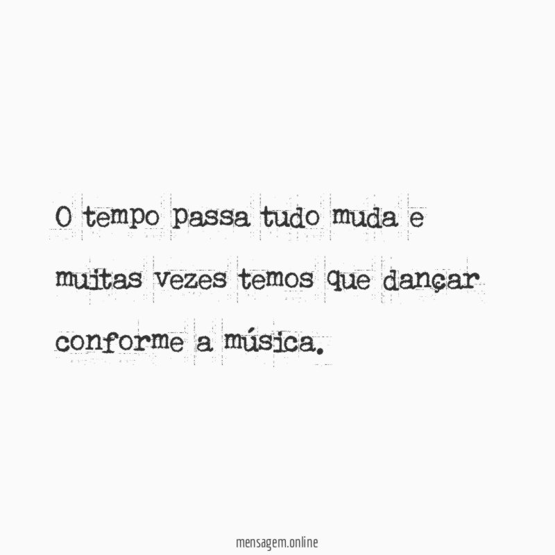 O tempo passa tudo muda e muitas vezes