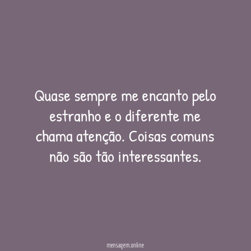 Quase sempre me encanto pelo estranho