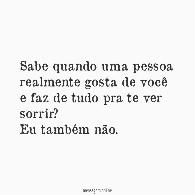 Sabe quando uma pessoa realmente gosta de você
