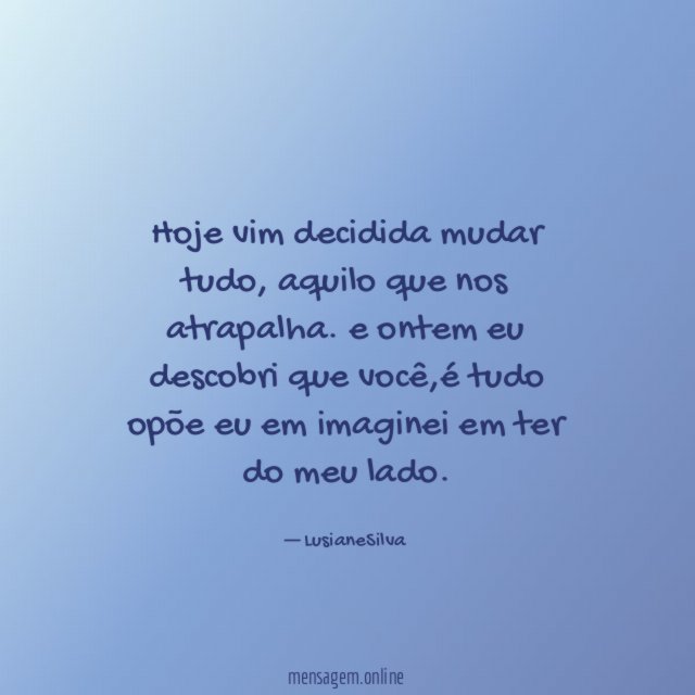 Hoje vim decidida mudar tudo